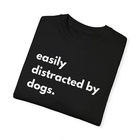 Easily Distracted by Dogs Unisex Garment-Dyed T-shirt