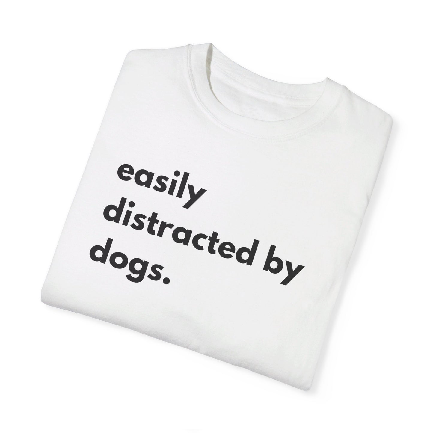 Easily Distracted by Dogs Unisex Garment-Dyed T-shirt