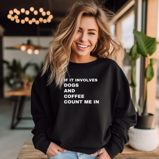 If It Involves Dogs and Coffee Count Me In Unisex Sweatshirt