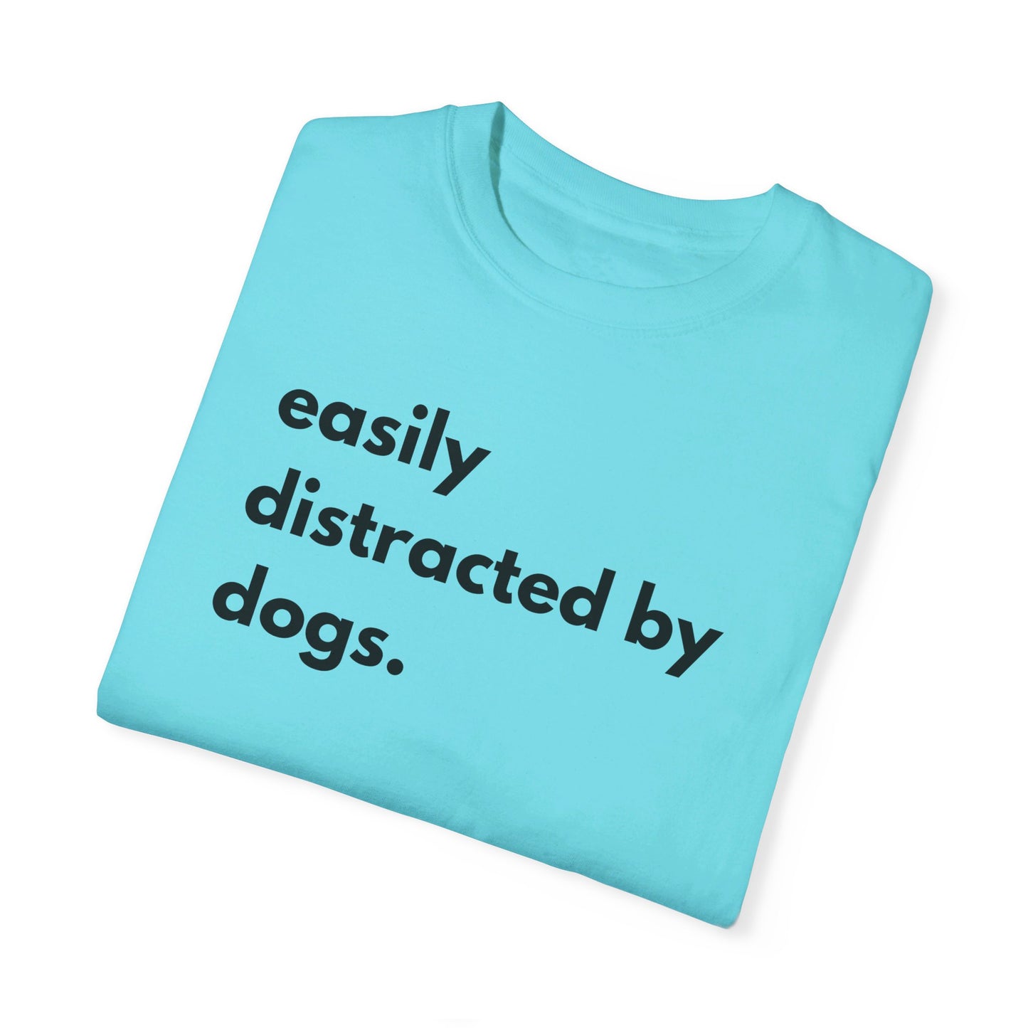 Easily Distracted by Dogs Unisex Garment-Dyed T-shirt