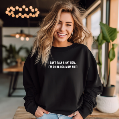 Can't Talk Right Now I'm Doing Dog Mom Sweatshirt